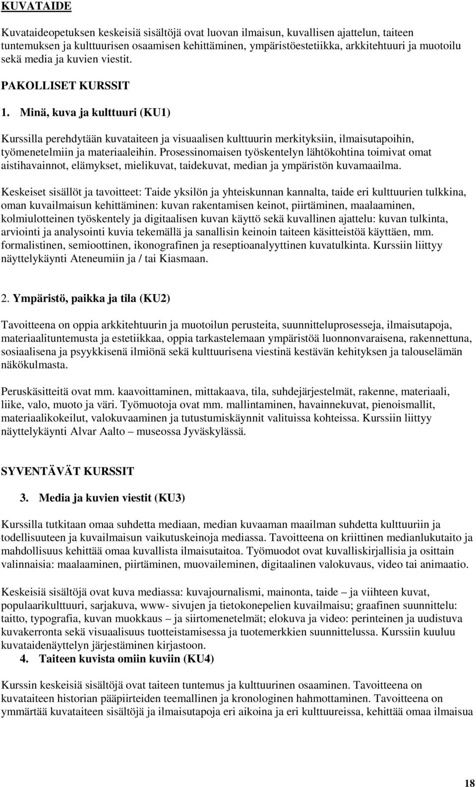 Minä, kuva ja kulttuuri (KU1) Kurssilla perehdytään kuvataiteen ja visuaalisen kulttuurin merkityksiin, ilmaisutapoihin, työmenetelmiin ja materiaaleihin.