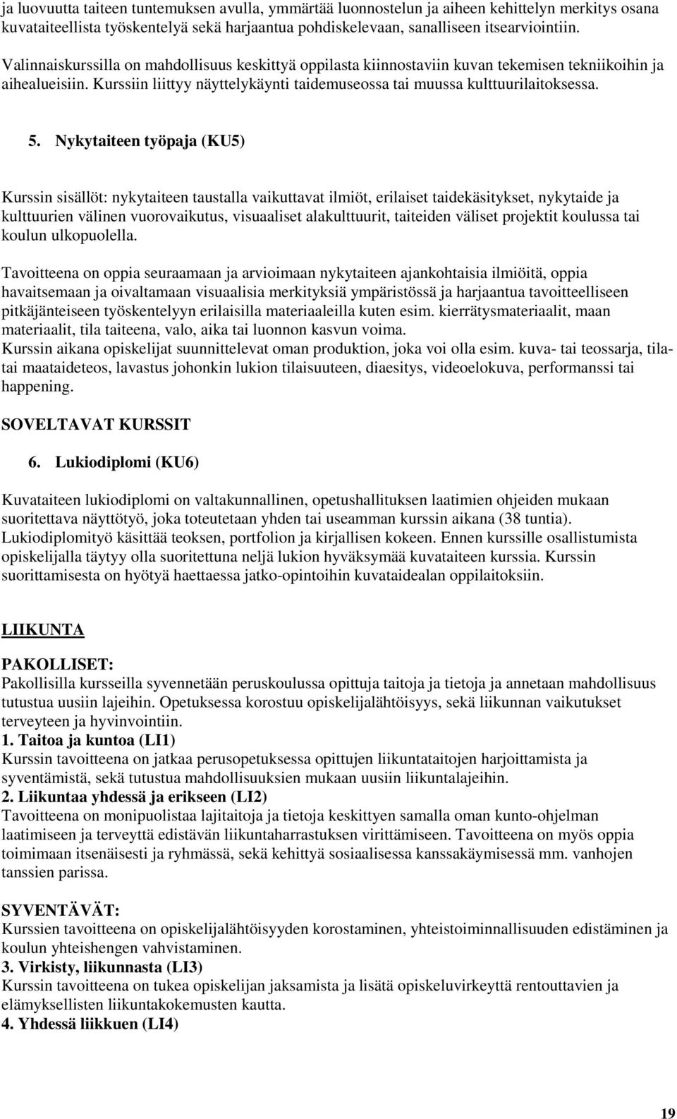 Nykytaiteen työpaja (KU5) Kurssin sisällöt: nykytaiteen taustalla vaikuttavat ilmiöt, erilaiset taidekäsitykset, nykytaide ja kulttuurien välinen vuorovaikutus, visuaaliset alakulttuurit, taiteiden