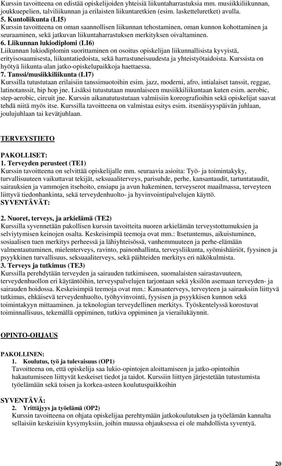 Liikunnan lukiodiplomi (LI6) Liikunnan lukiodiplomin suorittaminen on osoitus opiskelijan liikunnallisista kyvyistä, erityisosaamisesta, liikuntatiedoista, sekä harrastuneisuudesta ja