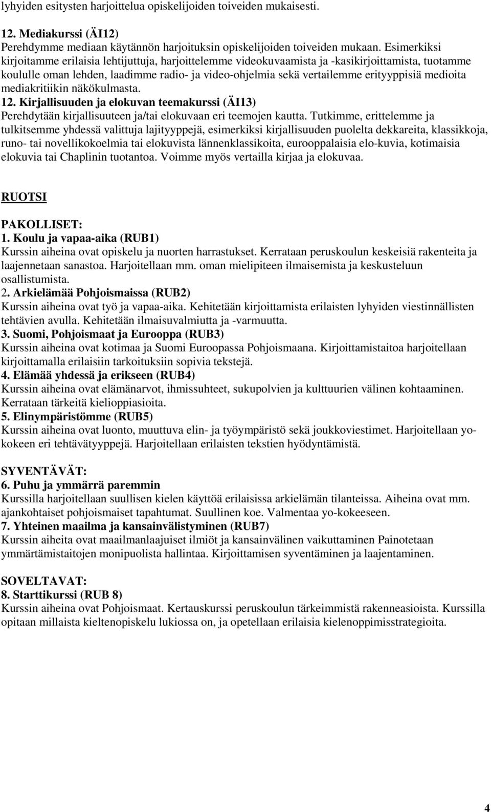 medioita mediakritiikin näkökulmasta. 12. Kirjallisuuden ja elokuvan teemakurssi (ÄI13) Perehdytään kirjallisuuteen ja/tai elokuvaan eri teemojen kautta.