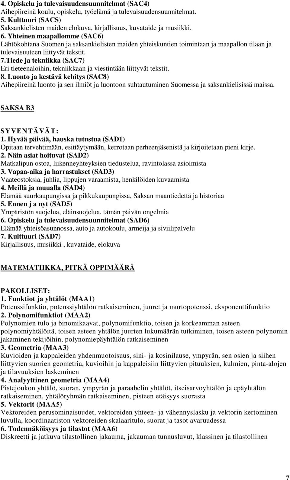 Yhteinen maapallomme (SAC6) Lähtökohtana Suomen ja saksankielisten maiden yhteiskuntien toimintaan ja maapallon tilaan ja tulevaisuuteen liittyvät tekstit. 7.