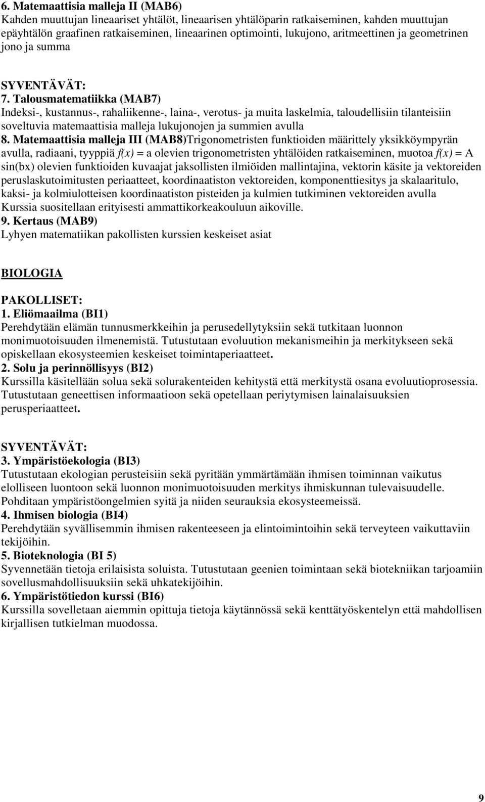 Talousmatematiikka (MAB7) Indeksi-, kustannus-, rahaliikenne-, laina-, verotus- ja muita laskelmia, taloudellisiin tilanteisiin soveltuvia matemaattisia malleja lukujonojen ja summien avulla 8.