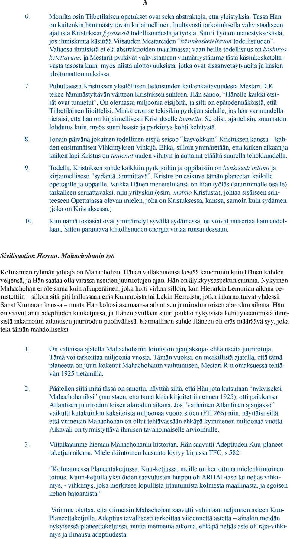 Suuri Työ on menestyksekästä, jos ihmiskunta käsittää Viisauden Mestareiden käsinkosketeltavan todellisuuden.