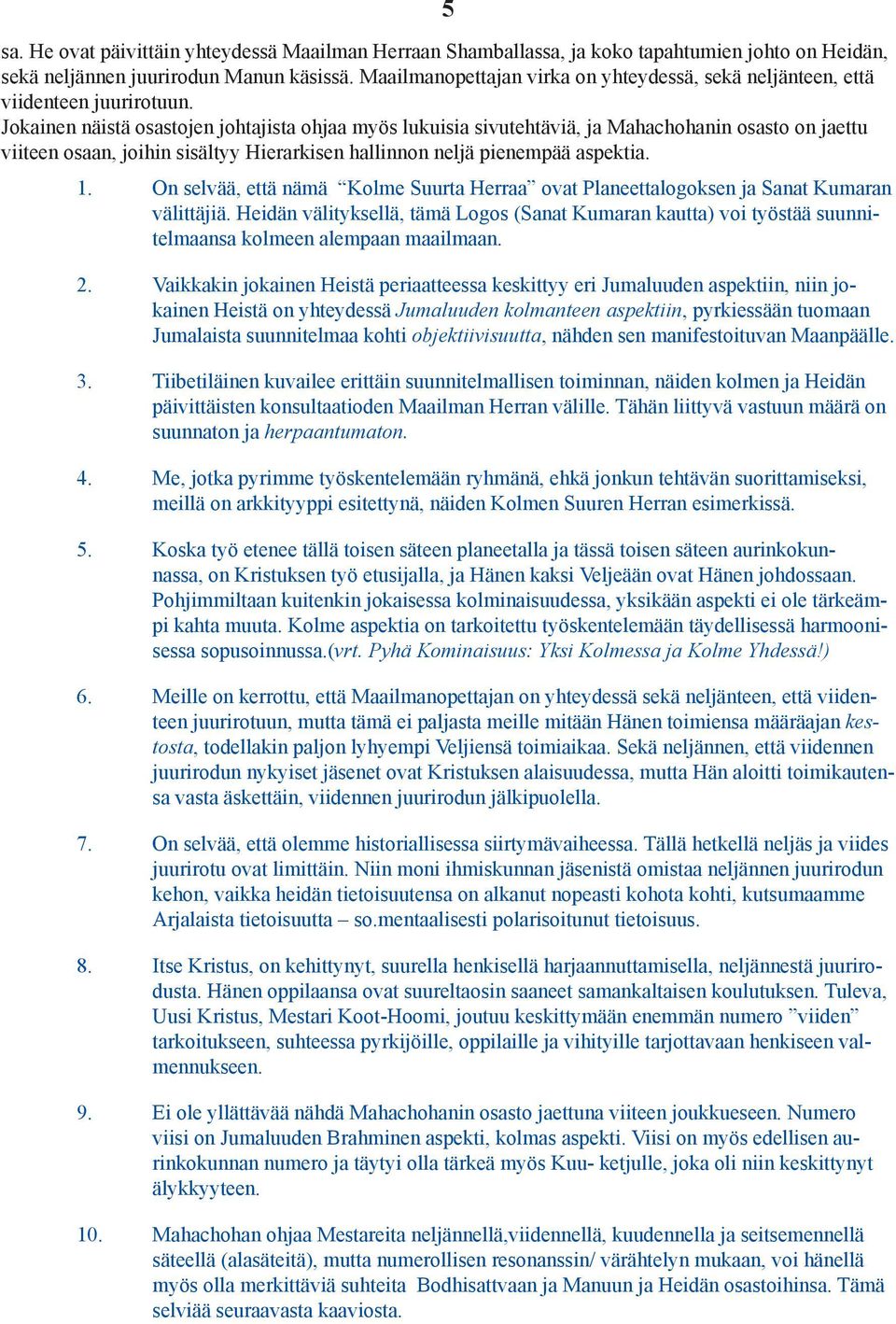 Jokainen näistä osastojen johtajista ohjaa myös lukuisia sivutehtäviä, ja Mahachohanin osasto on jaettu viiteen osaan, joihin sisältyy Hierarkisen hallinnon neljä pienempää aspektia. 1.