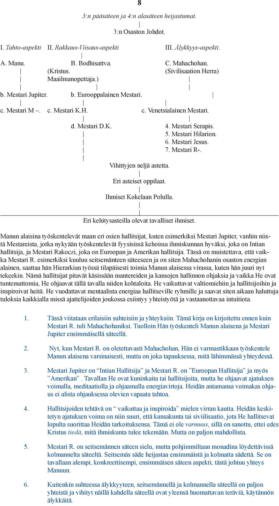 Mestari Hilarion. 6. Mestari Jesus. 7. Mestari R-. Vihittyjen neljä astetta. Eri asteiset oppilaat. Ihmiset Kokelaan Polulla. Eri kehitysasteilla olevat tavalliset ihmiset.