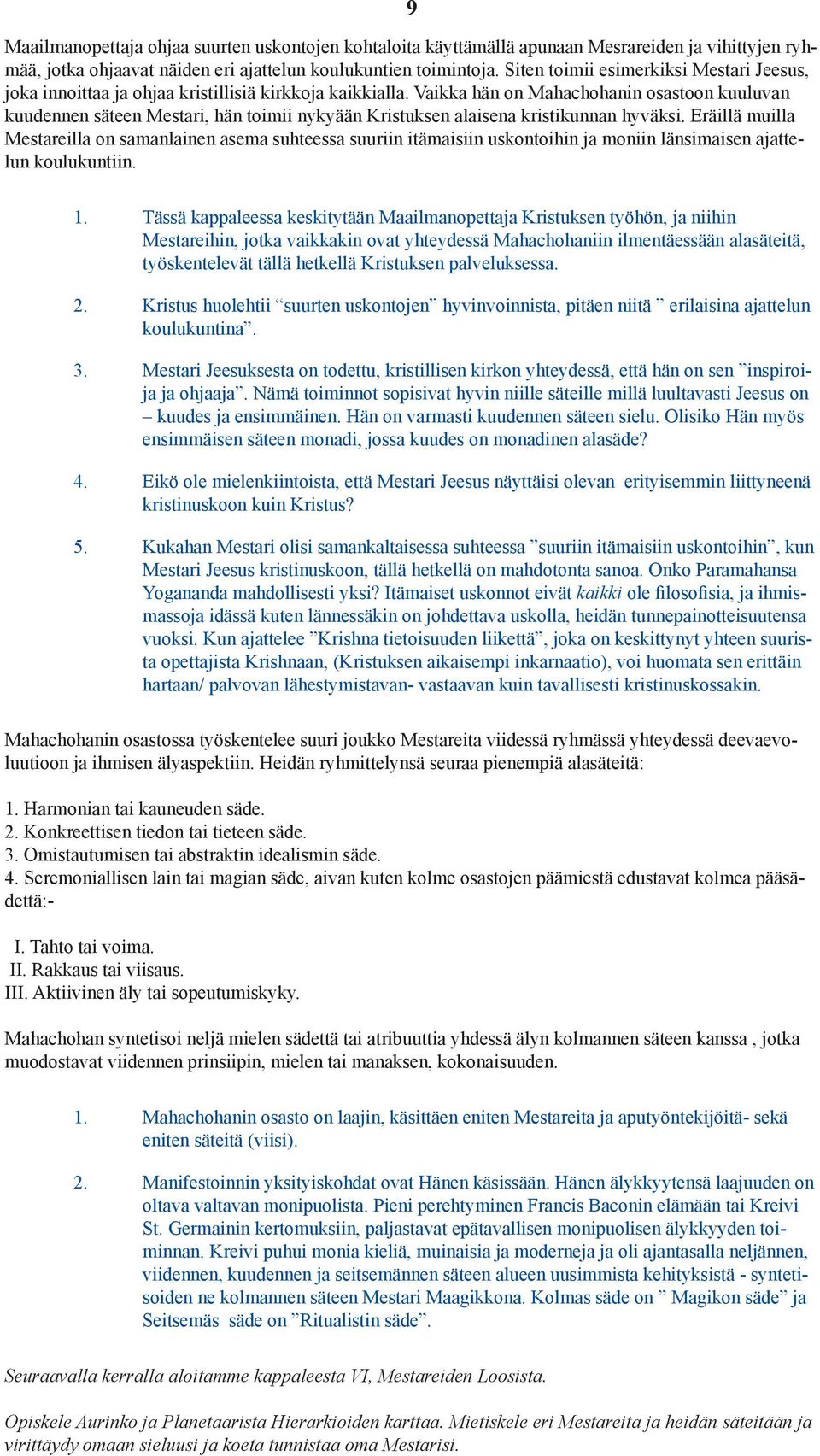 Vaikka hän on Mahachohanin osastoon kuuluvan kuudennen säteen Mestari, hän toimii nykyään Kristuksen alaisena kristikunnan hyväksi.