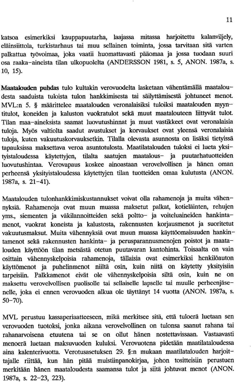 Maatalouden puhdas tulo kultakin verovuodelta lasketaan vähentämällä maataloudesta saaduista tuloista tulon hankkimisesta tai säilyttämisestä johtuneet menot. MVL:n 5.