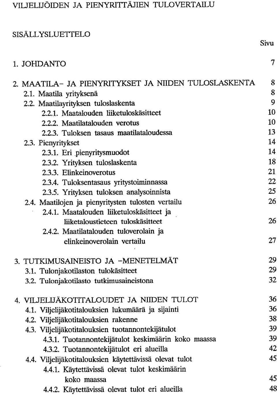 3.3. Elinkeinoverotus 21 2.3.4. Tuloksentasaus yritystoiminnassa 22 2.3.5. Yrityksen tuloksen analysoimista 25 2.4. Maatilojen ja pienyritysten tulosten vertailu 26 2.4.1. Maatalouden liiketuloskäsitteet ja liiketaloustieteen tuloskäsitteet 26 2.