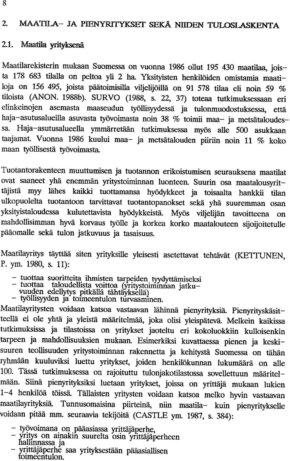 22, 37) toteaa tutkimuksessaan eri elinkeinojen asemasta maaseudun työllisyydessä ja tulonmuodostuksessa, että haja-asutusalueilla asuvasta työvoimasta noin 38 % toimii maa- ja metsätaloudessa.