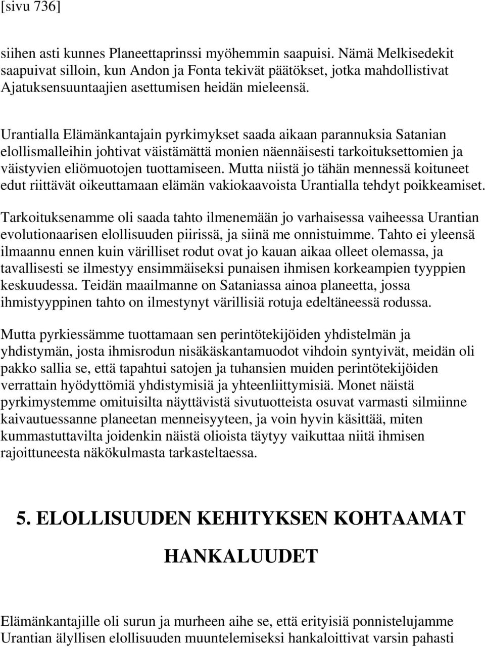 Urantialla Elämänkantajain pyrkimykset saada aikaan parannuksia Satanian elollismalleihin johtivat väistämättä monien näennäisesti tarkoituksettomien ja väistyvien eliömuotojen tuottamiseen.