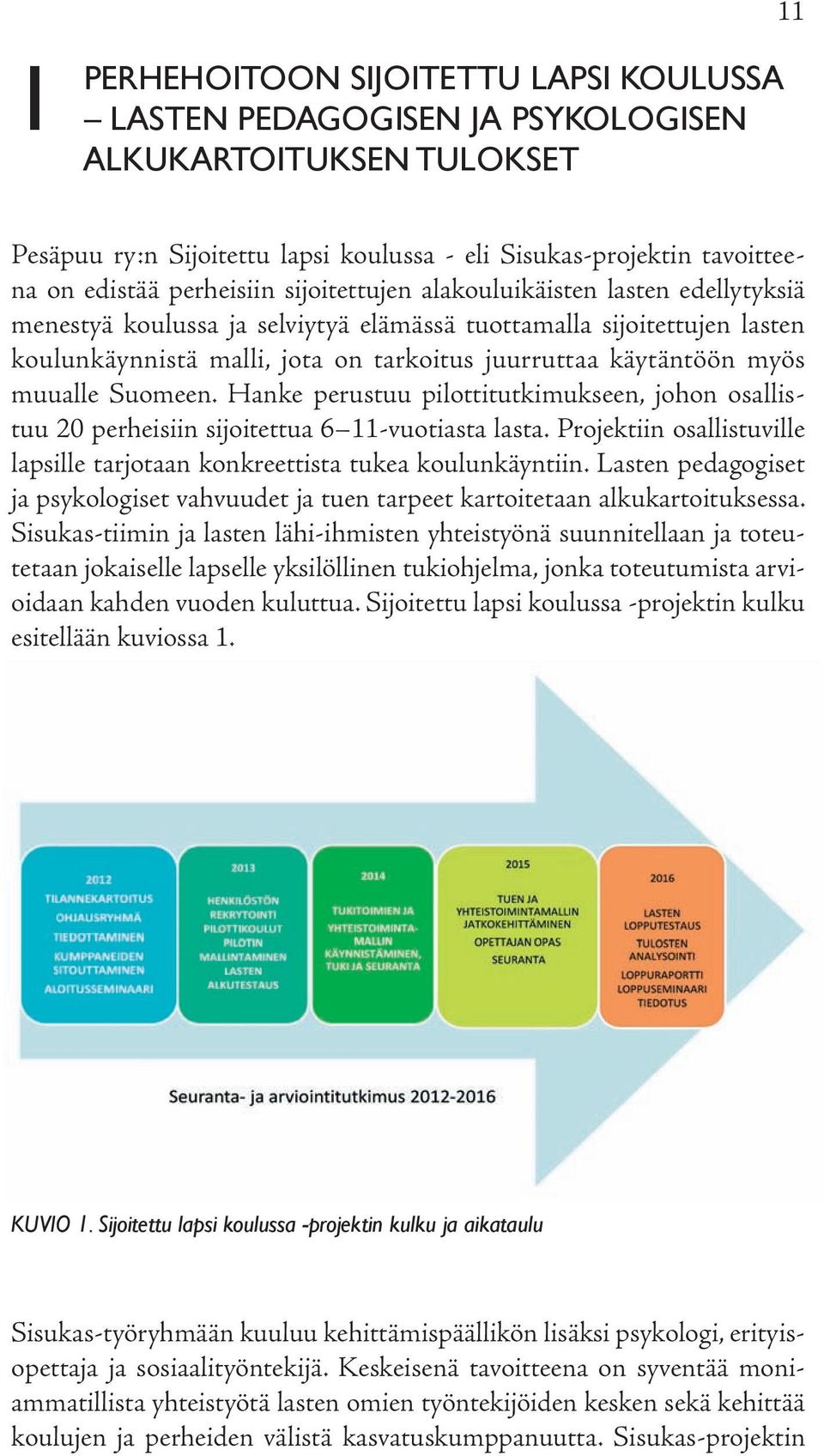 myös muualle Suomeen. Hanke perustuu pilottitutkimukseen, johon osallistuu 20 perheisiin sijoitettua 6 11-vuotiasta lasta.