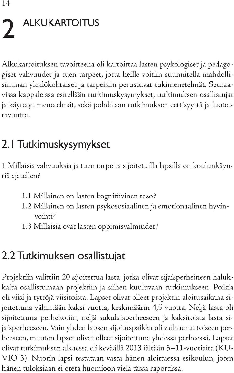 2.1 Tutkimuskysymykset 1 Millaisia vahvuuksia ja tuen tarpeita sijoitetuilla lapsilla on koulunkäyntiä ajatellen? 1.1 Millainen on lasten kognitiivinen taso? 1.2 Millainen on lasten psykososiaalinen ja emotionaalinen hyvinvointi?