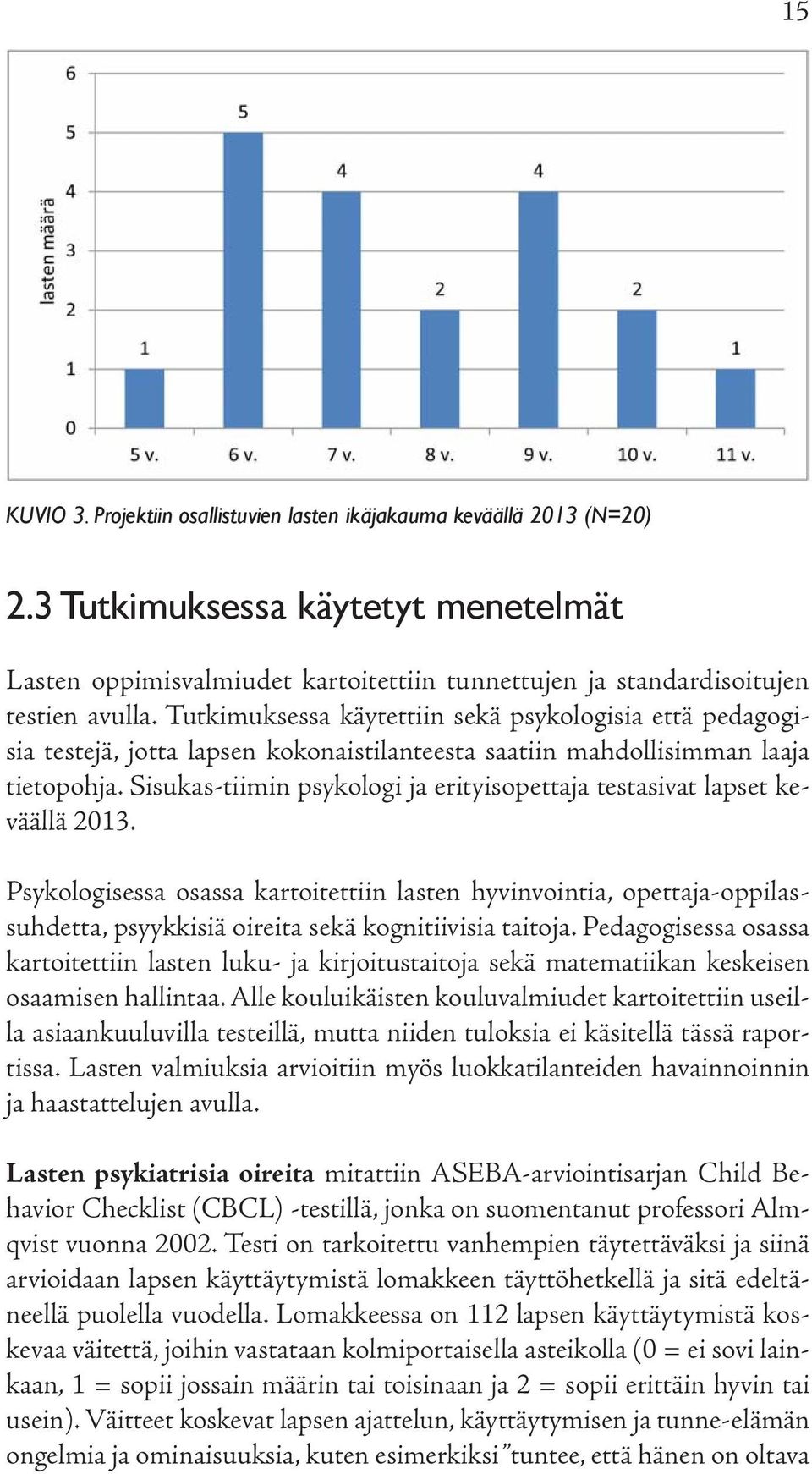 Sisukas-tiimin psykologi ja erityisopettaja testasivat lapset keväällä 2013.