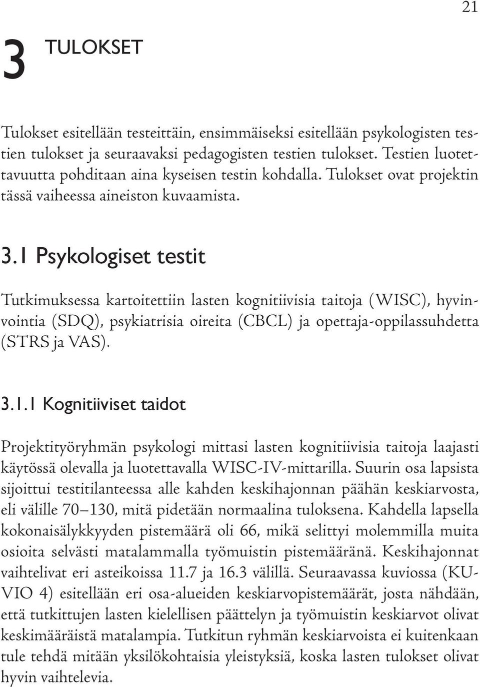 1 Psykologiset testit Tutkimuksessa kartoitettiin lasten kognitiivisia taitoja (WISC), hyvinvointia (SDQ), psykiatrisia oireita (CBCL) ja opettaja-oppilassuhdetta (STRS ja VAS). 3.1.1 Kognitiiviset taidot Projektityöryhmän psykologi mittasi lasten kognitiivisia taitoja laajasti käytössä olevalla ja luotettavalla WISC-IV-mittarilla.