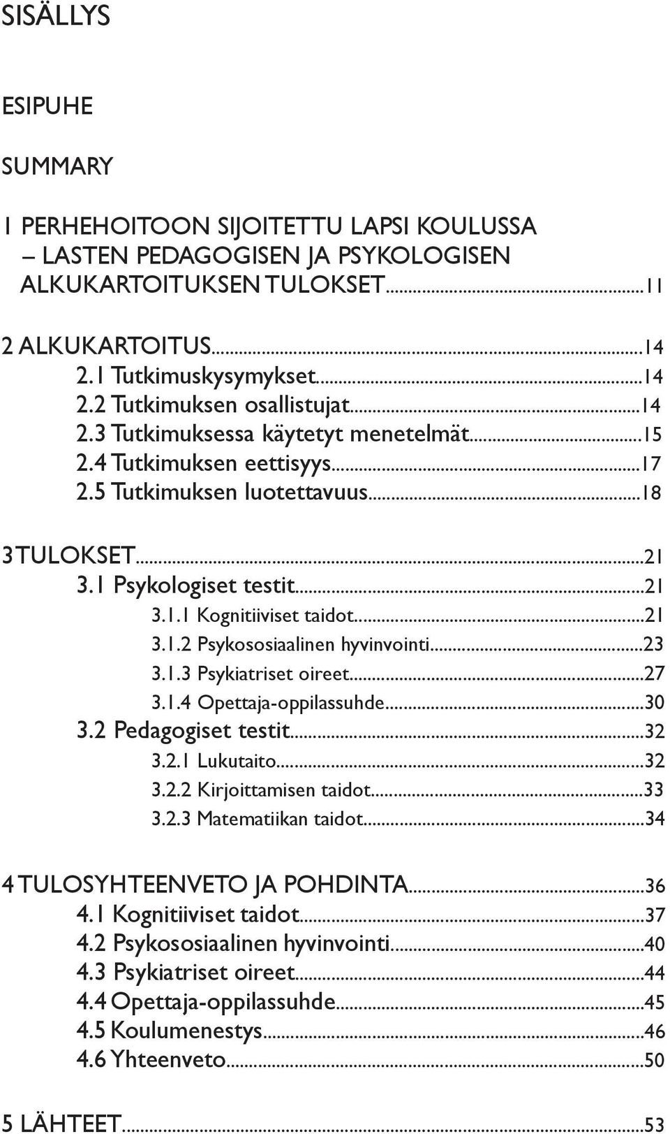 ..23 3.1.3 Psykiatriset oireet...27 3.1.4 Opettaja-oppilassuhde...30 3.2 Pedagogiset testit...32 3.2.1 Lukutaito...32 3.2.2 Kirjoittamisen taidot...33 3.2.3 Matematiikan taidot.