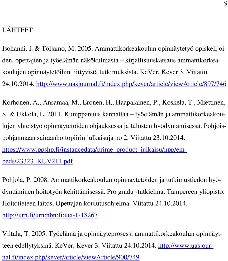 10.2014. http://www.uasjournal.fi/index.php/kever/article/viewarticle/897/746 Korhonen, A., Ansamaa, M., Eronen, H., Haapalainen, P., Koskela, T., Miettinen, S. & Ukkola, L. 2011.