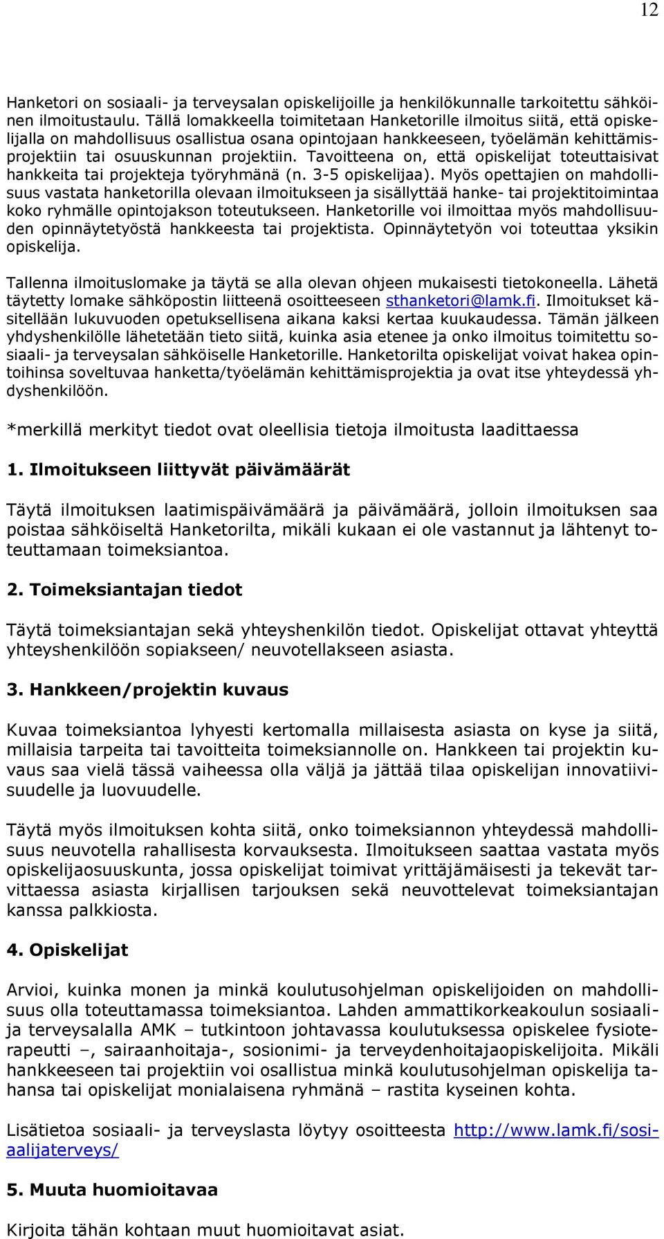 Tavoitteena on, että opiskelijat toteuttaisivat hankkeita tai projekteja työryhmänä (n. 3-5 opiskelijaa).