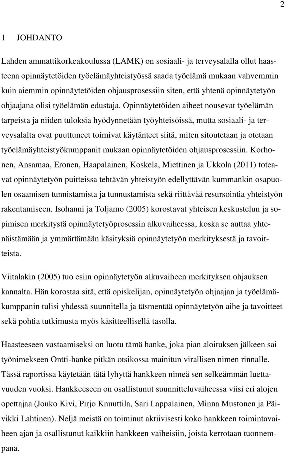 Opinnäytetöiden aiheet nousevat työelämän tarpeista ja niiden tuloksia hyödynnetään työyhteisöissä, mutta sosiaali- ja terveysalalta ovat puuttuneet toimivat käytänteet siitä, miten sitoutetaan ja