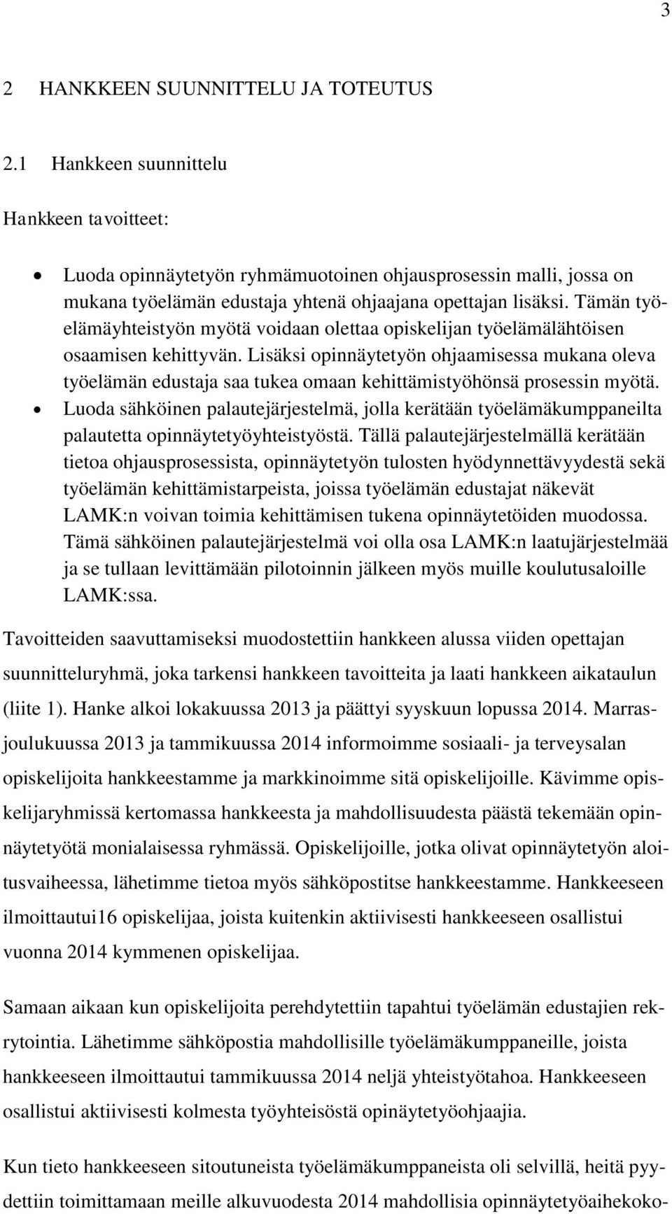 Tämän työelämäyhteistyön myötä voidaan olettaa opiskelijan työelämälähtöisen osaamisen kehittyvän.