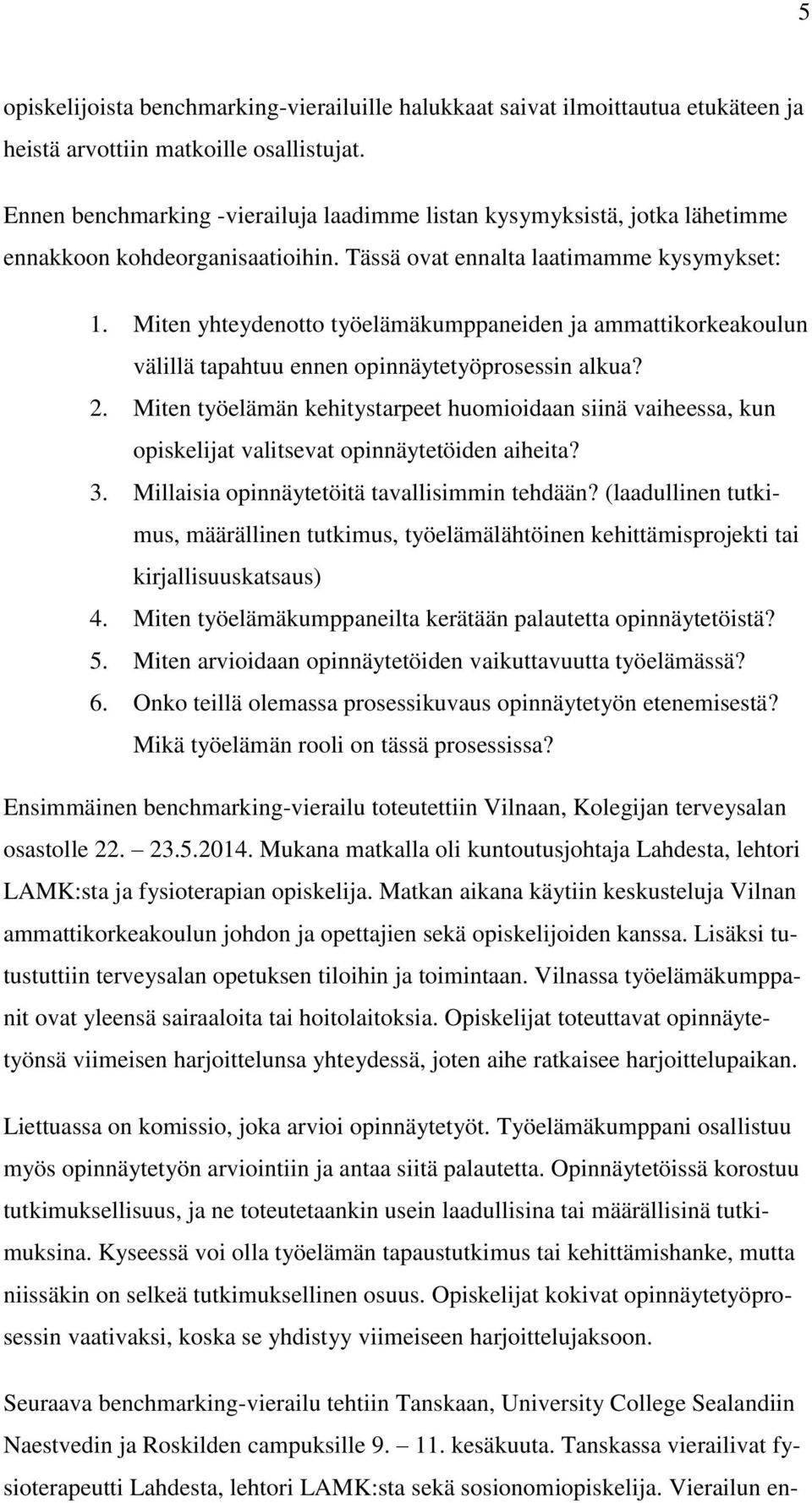 Miten yhteydenotto työelämäkumppaneiden ja ammattikorkeakoulun välillä tapahtuu ennen opinnäytetyöprosessin alkua? 2.