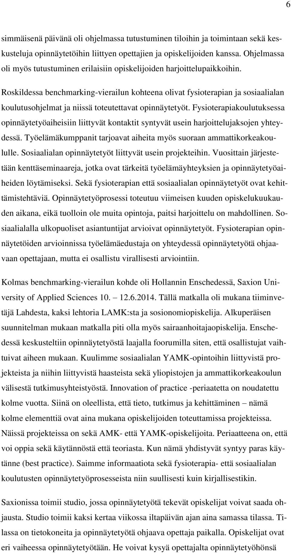 Roskildessa benchmarking-vierailun kohteena olivat fysioterapian ja sosiaalialan koulutusohjelmat ja niissä toteutettavat opinnäytetyöt.