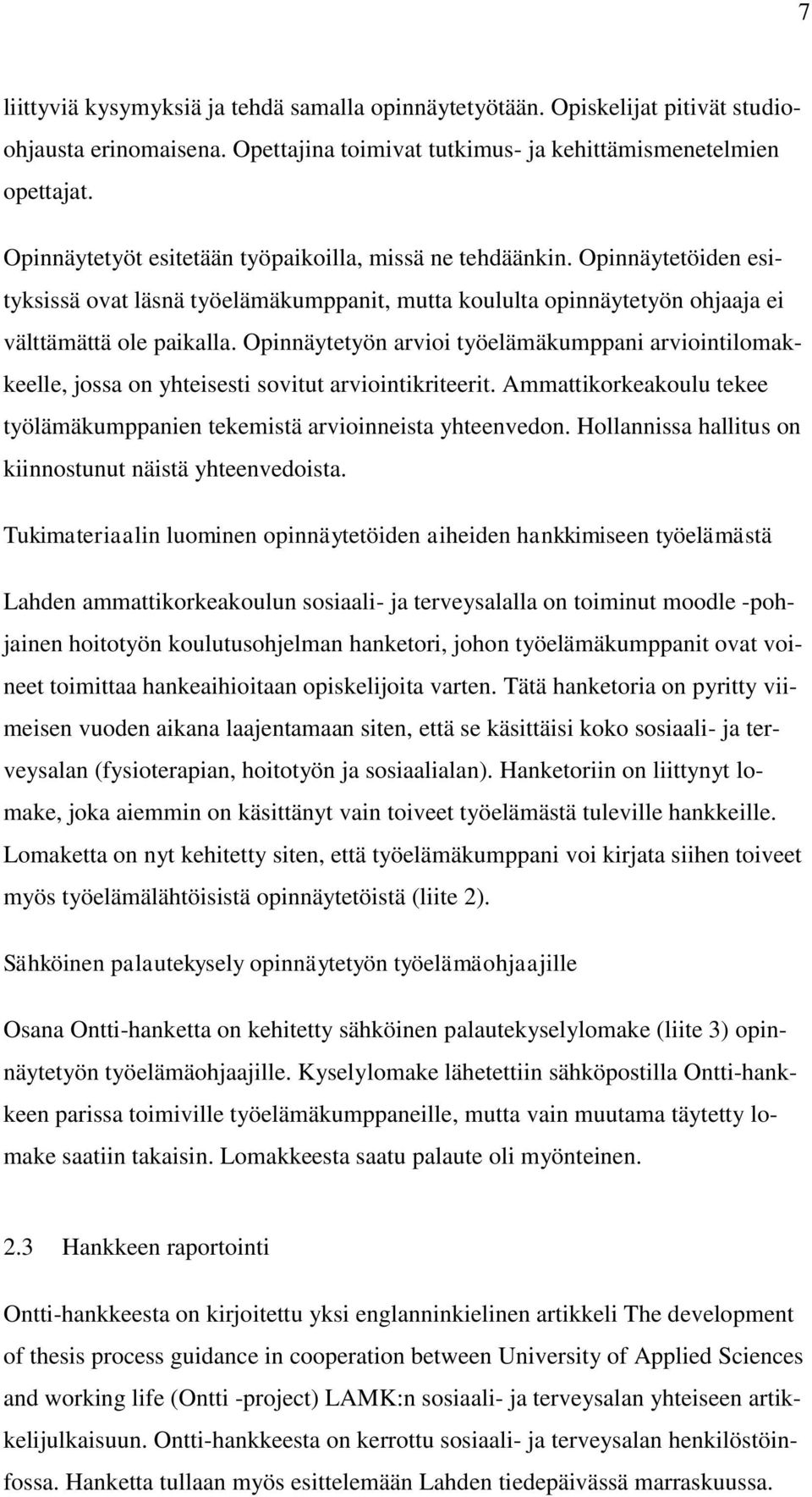 Opinnäytetyön arvioi työelämäkumppani arviointilomakkeelle, jossa on yhteisesti sovitut arviointikriteerit. Ammattikorkeakoulu tekee työlämäkumppanien tekemistä arvioinneista yhteenvedon.