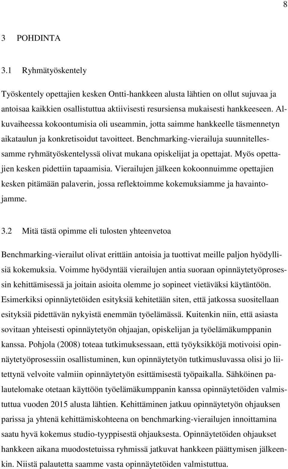 Benchmarking-vierailuja suunnitellessamme ryhmätyöskentelyssä olivat mukana opiskelijat ja opettajat. Myös opettajien kesken pidettiin tapaamisia.