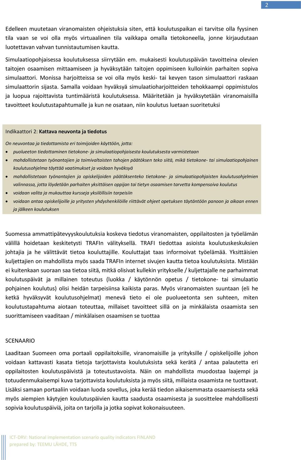 mukaisesti koulutuspäivän tavoitteina olevien taitojen osaamisen mittaamiseen ja hyväksytään taitojen oppimiseen kulloinkin parhaiten sopiva simulaattori.