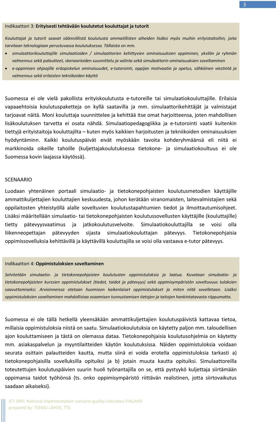 simulaattorikouluttajille simulaatioiden / simulaattorien kehittyvien ominaisuuksien oppiminen, yksilön ja ryhmän valmennus sekä palautteet, skenaarioiden suunnittelu ja valinta sekä simulaattorin