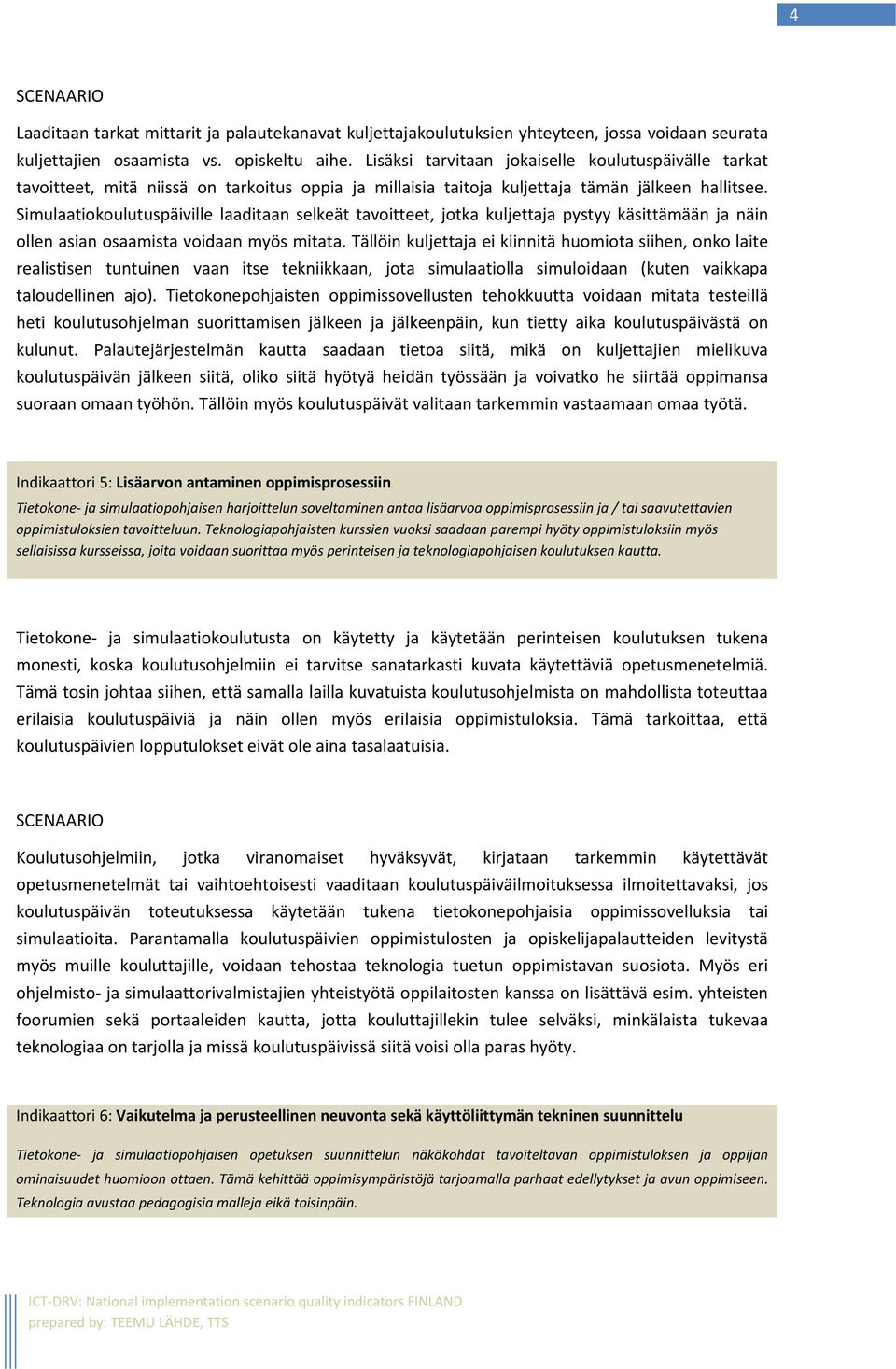 Simulaatiokoulutuspäiville laaditaan selkeät tavoitteet, jotka kuljettaja pystyy käsittämään ja näin ollen asian osaamista voidaan myös mitata.