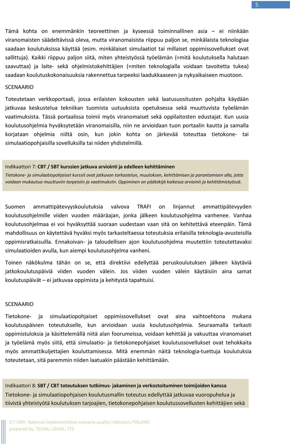 Kaikki riippuu paljon siitä, miten yhteistyössä työelämän (=mitä koulutuksella halutaan saavuttaa) ja laite sekä ohjelmistokehittäjien (=miten teknologialla voidaan tavoitetta tukea) saadaan