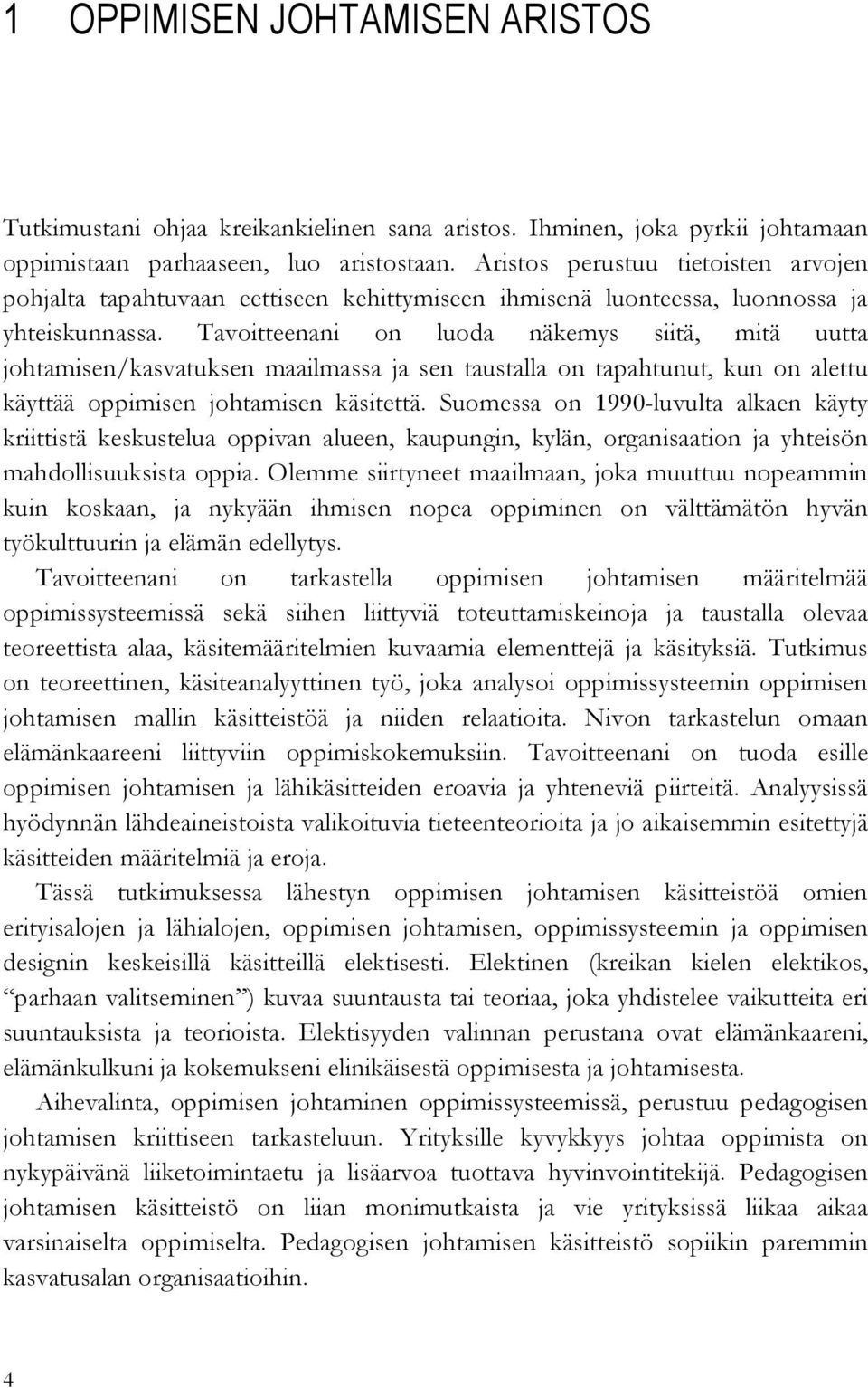 Tavoitteenani on luoda näkemys siitä, mitä uutta johtamisen/kasvatuksen maailmassa ja sen taustalla on tapahtunut, kun on alettu käyttää oppimisen johtamisen käsitettä.