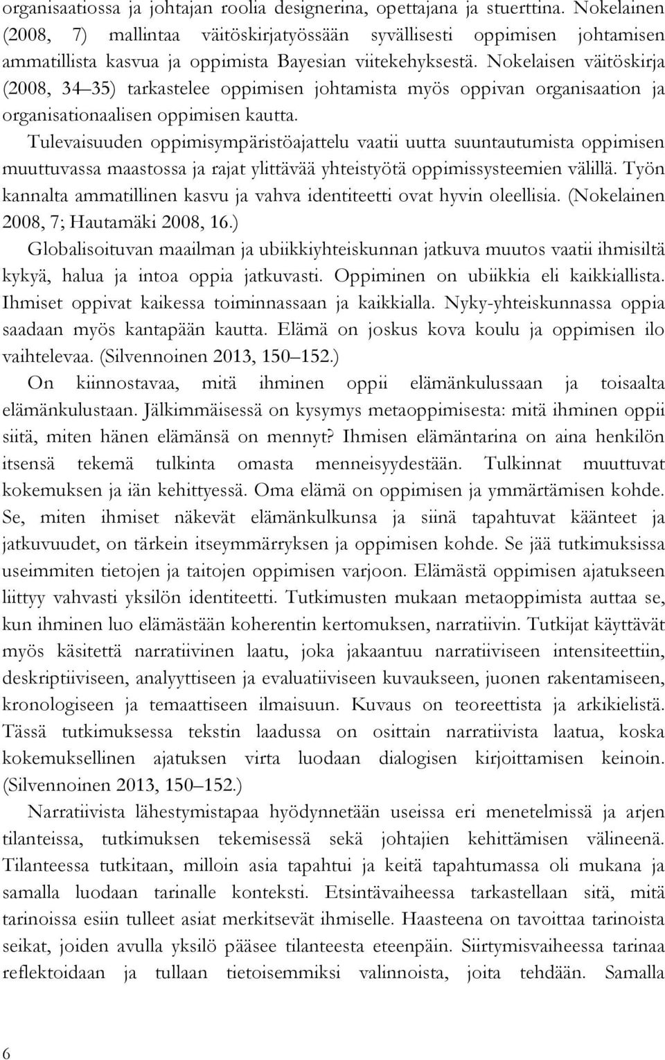 Nokelaisen väitöskirja (2008, 34 35) tarkastelee oppimisen johtamista myös oppivan organisaation ja organisationaalisen oppimisen kautta.