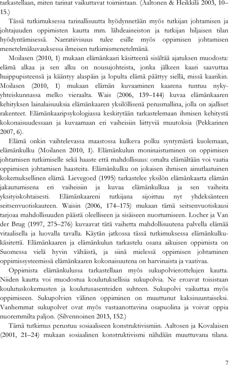 Moilasen (2010, 1) mukaan elämänkaari käsitteenä sisältää ajatuksen muodosta: elämä alkaa ja sen alku on nousujohteista, jonka jälkeen kaari saavuttaa huippupisteensä ja kääntyy alaspäin ja lopulta