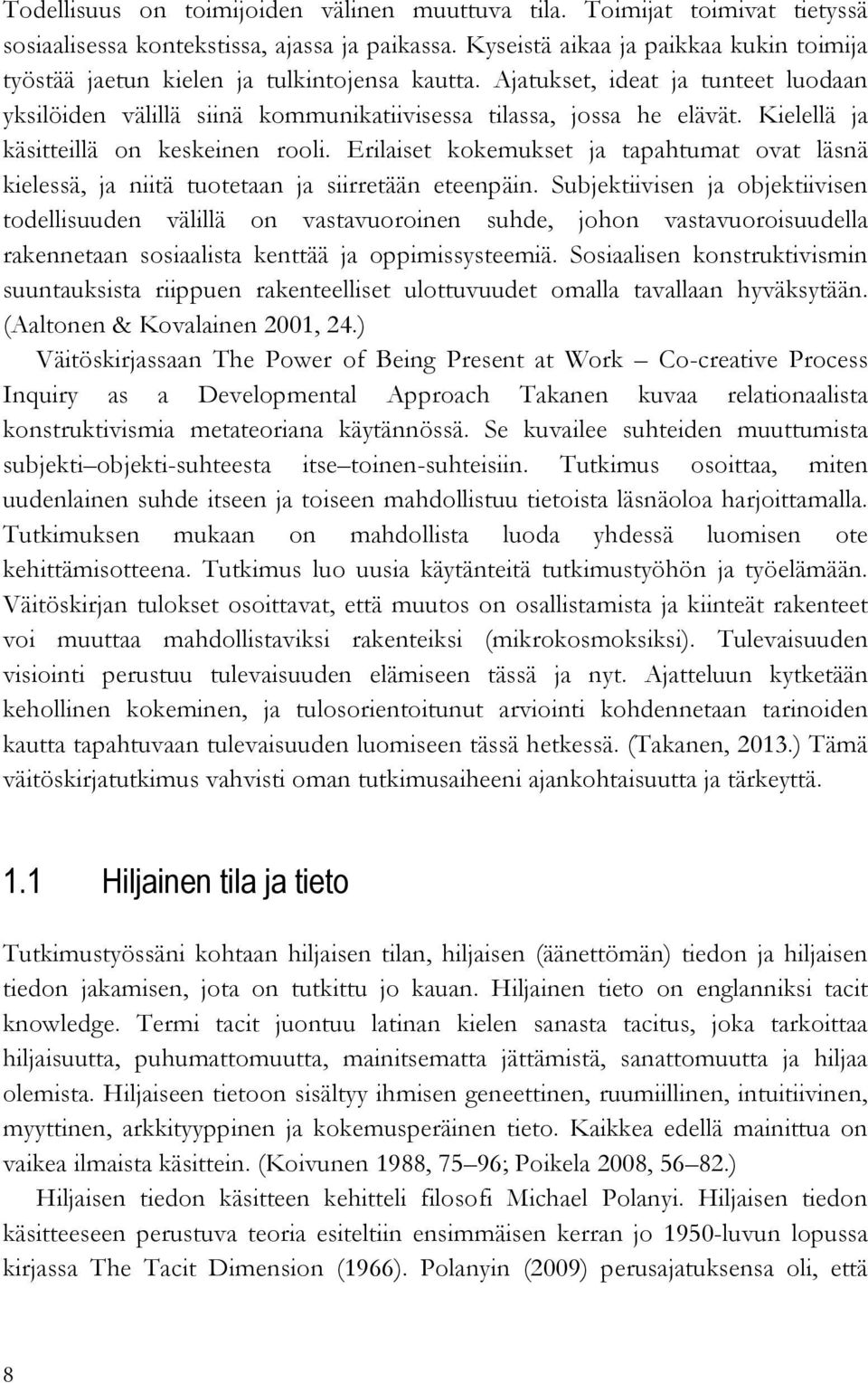 Kielellä ja käsitteillä on keskeinen rooli. Erilaiset kokemukset ja tapahtumat ovat läsnä kielessä, ja niitä tuotetaan ja siirretään eteenpäin.