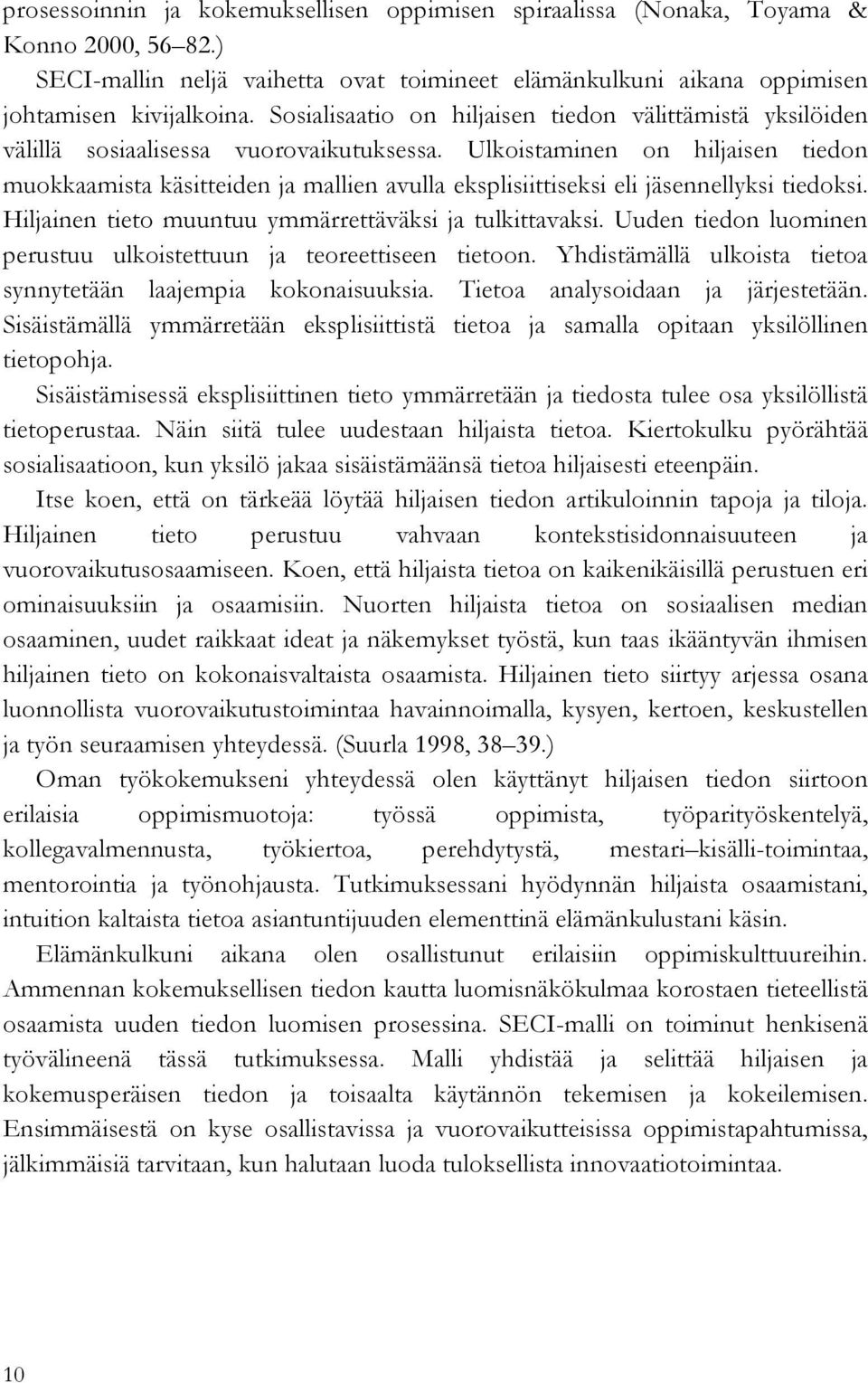 Ulkoistaminen on hiljaisen tiedon muokkaamista käsitteiden ja mallien avulla eksplisiittiseksi eli jäsennellyksi tiedoksi. Hiljainen tieto muuntuu ymmärrettäväksi ja tulkittavaksi.