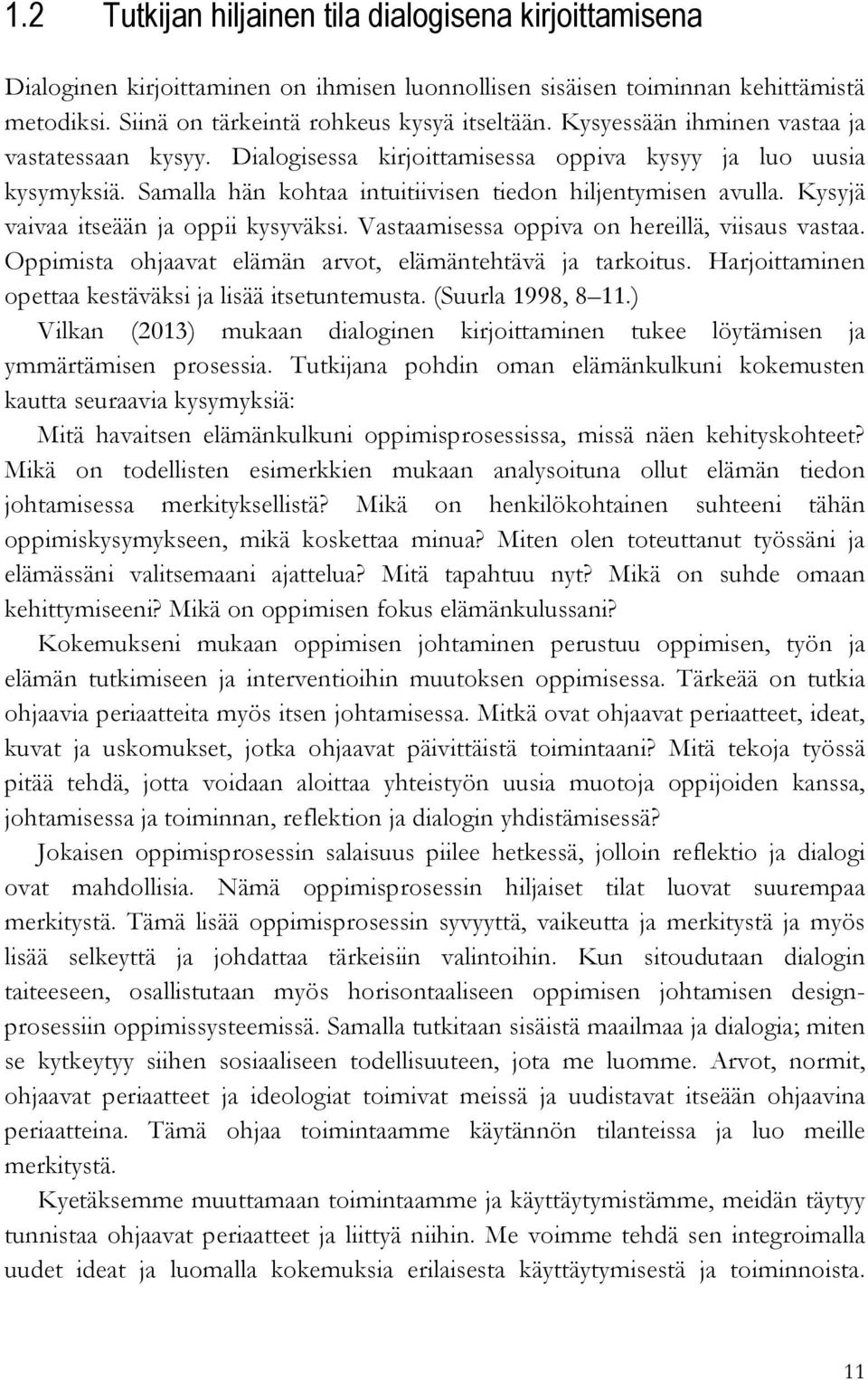 Kysyjä vaivaa itseään ja oppii kysyväksi. Vastaamisessa oppiva on hereillä, viisaus vastaa. Oppimista ohjaavat elämän arvot, elämäntehtävä ja tarkoitus.