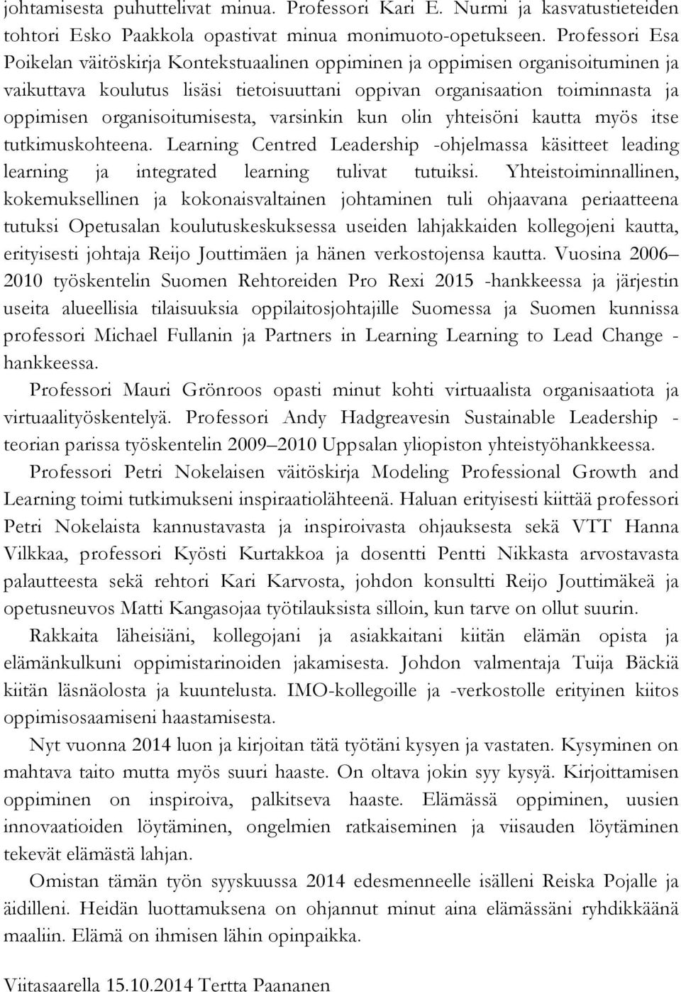 organisoitumisesta, varsinkin kun olin yhteisöni kautta myös itse tutkimuskohteena. Learning Centred Leadership -ohjelmassa käsitteet leading learning ja integrated learning tulivat tutuiksi.