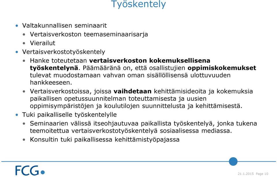 Vertaisverkostoissa, joissa vaihdetaan kehittämisideoita ja kokemuksia paikallisen opetussuunnitelman toteuttamisesta ja uusien oppimisympäristöjen ja koulutilojen suunnittelusta ja