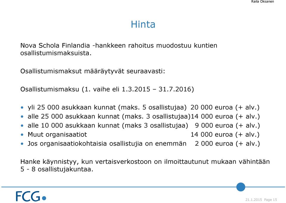 5 osallistujaa) 20 000 euroa (+ alv.) alle 25 000 asukkaan kunnat (maks. 3 osallistujaa)14 000 euroa (+ alv.