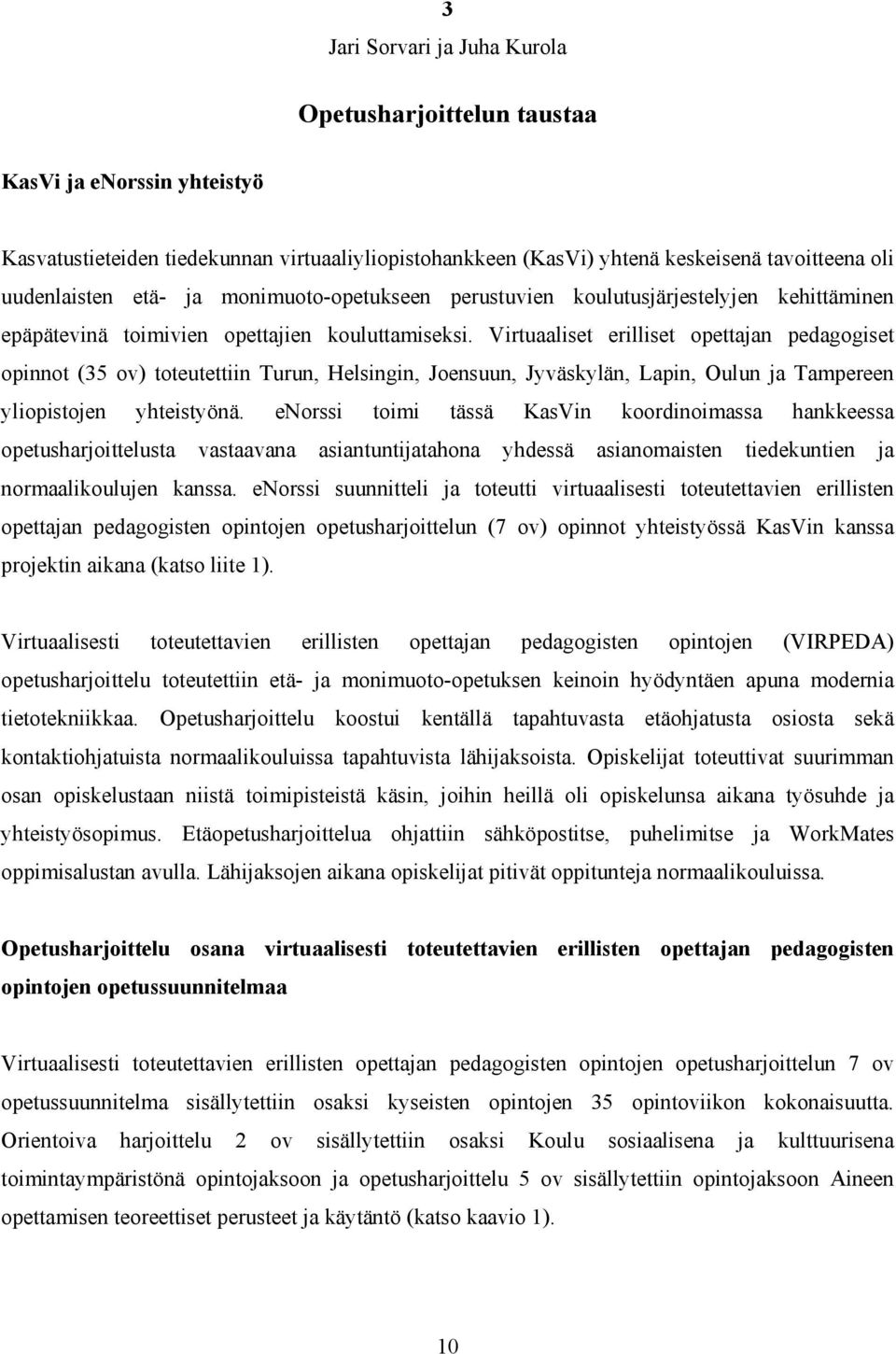 Virtuaaliset erilliset opettajan pedagogiset opinnot (35 ov) toteutettiin Turun, Helsingin, Joensuun, Jyväskylän, Lapin, Oulun ja Tampereen yliopistojen yhteistyönä.