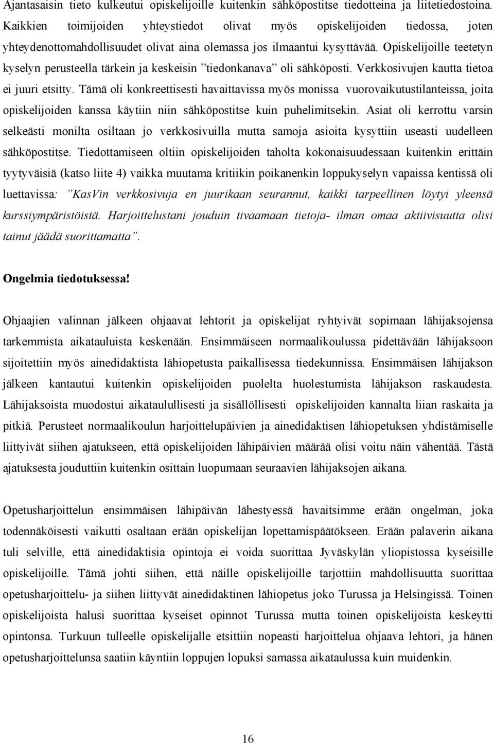 Opiskelijoille teetetyn kyselyn perusteella tärkein ja keskeisin tiedonkanava oli sähköposti. Verkkosivujen kautta tietoa ei juuri etsitty.