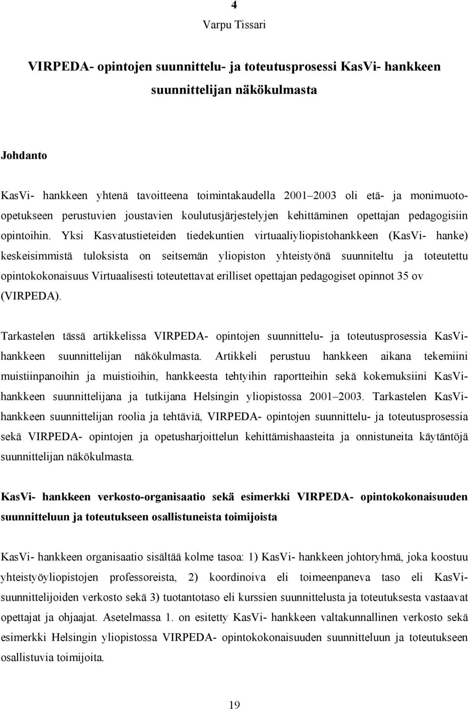 Yksi Kasvatustieteiden tiedekuntien virtuaaliyliopistohankkeen (KasVi- hanke) keskeisimmistä tuloksista on seitsemän yliopiston yhteistyönä suunniteltu ja toteutettu opintokokonaisuus Virtuaalisesti