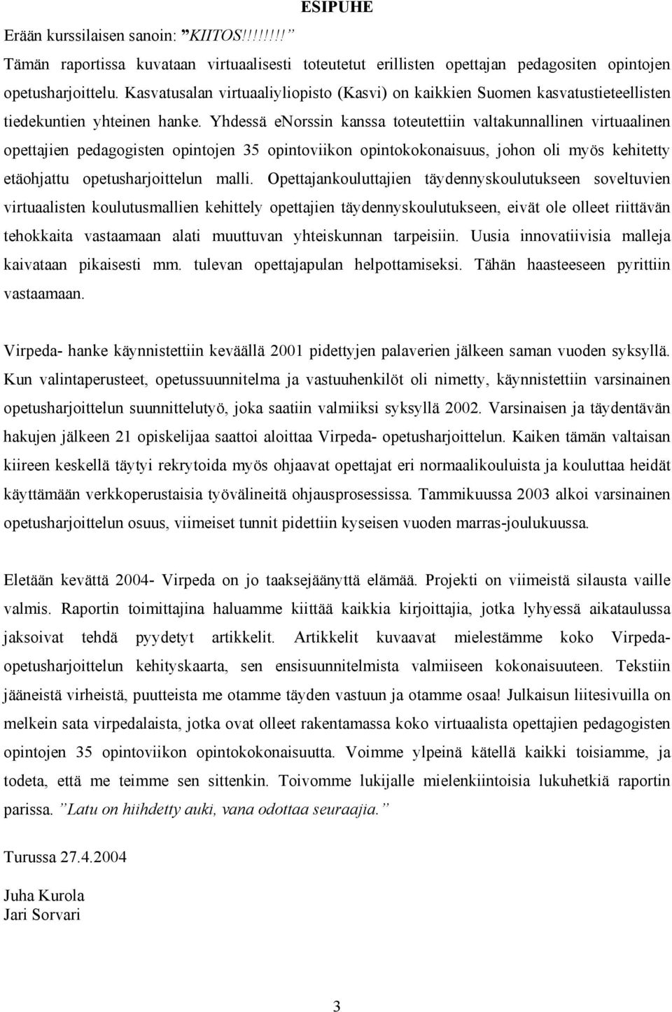 Yhdessä enorssin kanssa toteutettiin valtakunnallinen virtuaalinen opettajien pedagogisten opintojen 35 opintoviikon opintokokonaisuus, johon oli myös kehitetty etäohjattu opetusharjoittelun malli.