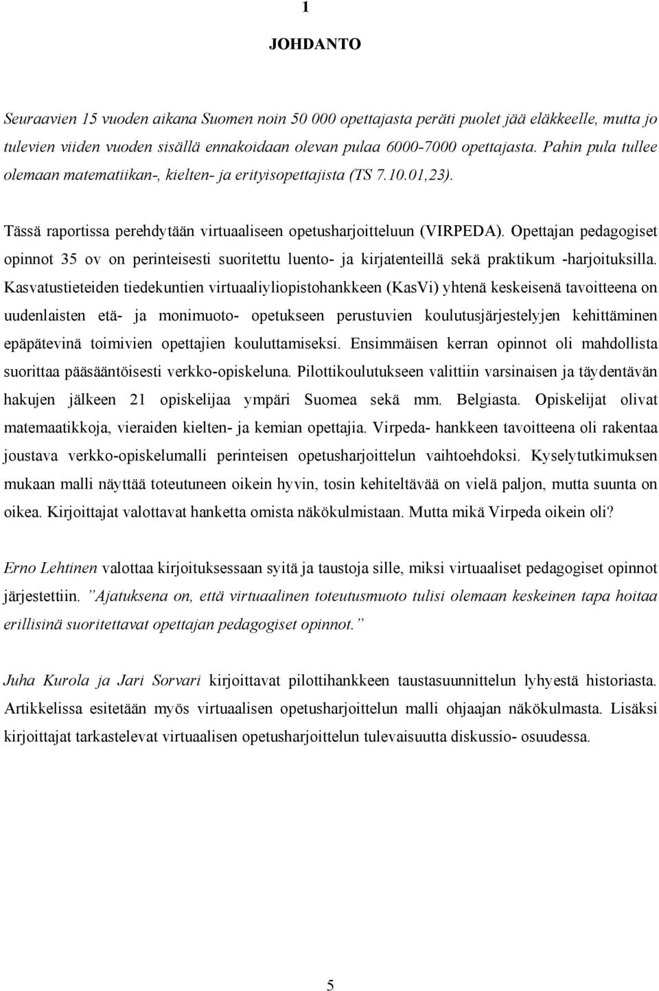 Opettajan pedagogiset opinnot 35 ov on perinteisesti suoritettu luento- ja kirjatenteillä sekä praktikum -harjoituksilla.