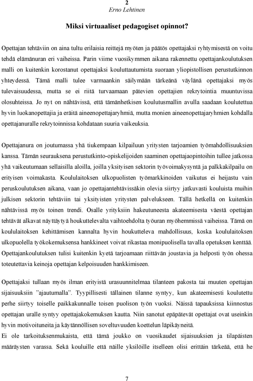 Tämä malli tulee varmaankin säilymään tärkeänä väylänä opettajaksi myös tulevaisuudessa, mutta se ei riitä turvaamaan pätevien opettajien rekrytointia muuntuvissa olosuhteissa.