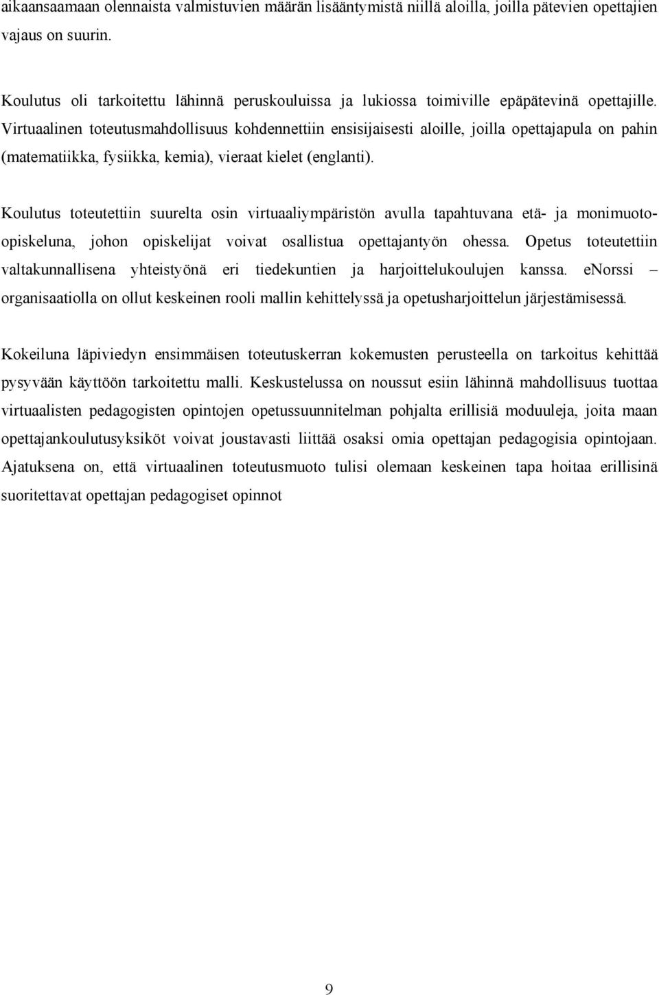 Virtuaalinen toteutusmahdollisuus kohdennettiin ensisijaisesti aloille, joilla opettajapula on pahin (matematiikka, fysiikka, kemia), vieraat kielet (englanti).