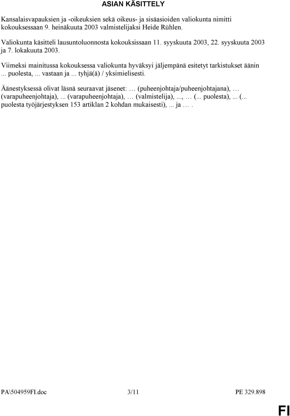 Viimeksi mainitussa kokouksessa valiokunta hyväksyi jäljempänä esitetyt tarkistukset äänin... puolesta,... vastaan ja... tyhjä(ä) / yksimielisesti.