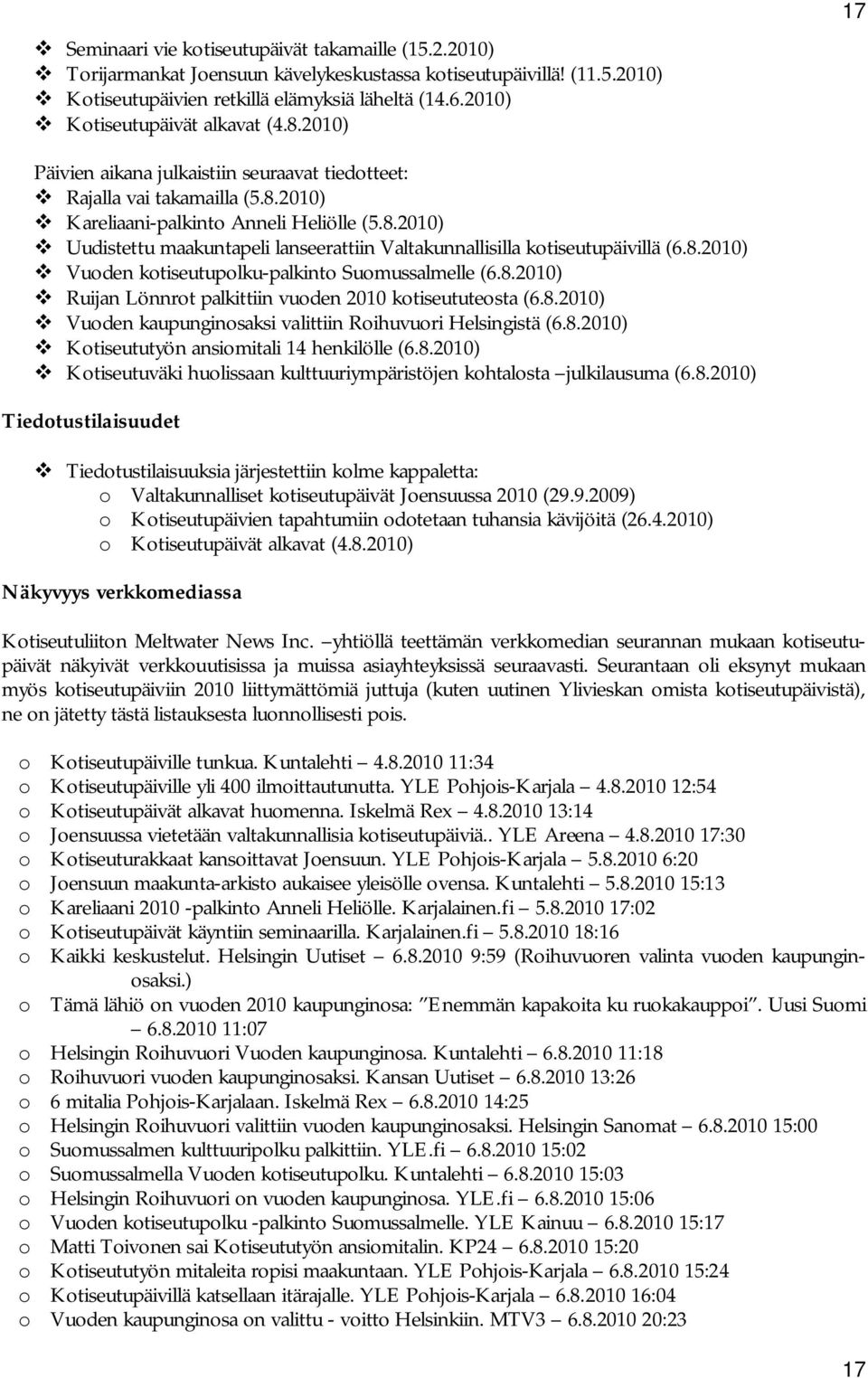 8.2010) Vuoden kotiseutupolku-palkinto Suomussalmelle (6.8.2010) Ruijan Lönnrot palkittiin vuoden 2010 kotiseututeosta (6.8.2010) Vuoden kaupunginosaksi valittiin Roihuvuori Helsingistä (6.8.2010) Kotiseututyön ansiomitali 14 henkilölle (6.