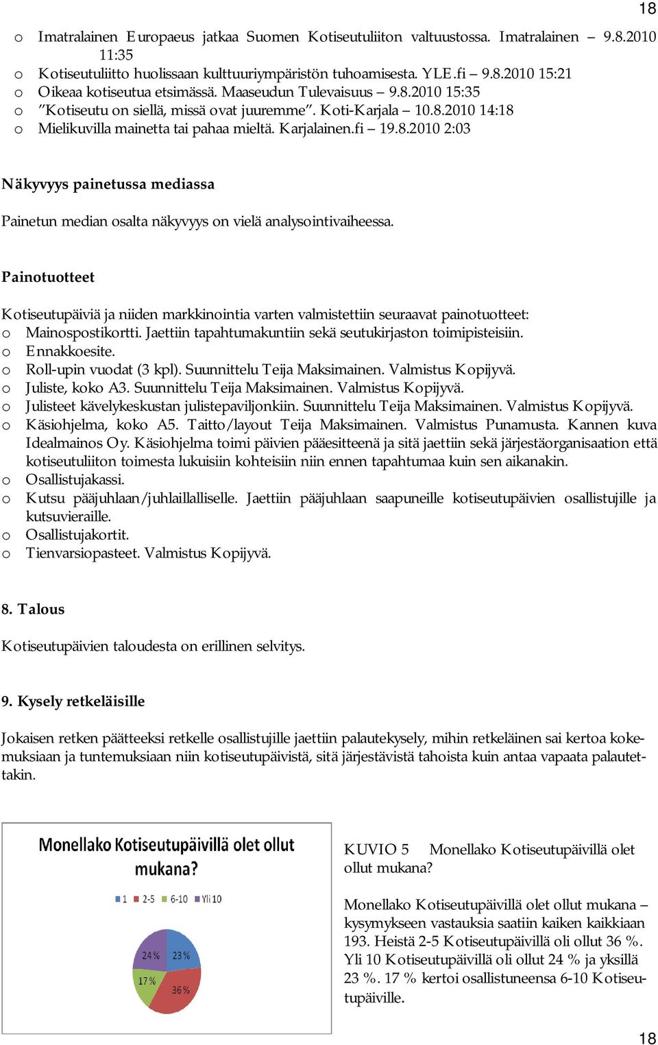 Painotuotteet Kotiseutupäiviä ja niiden markkinointia varten valmistettiin seuraavat painotuotteet: o Mainospostikortti. Jaettiin tapahtumakuntiin sekä seutukirjaston toimipisteisiin. o Ennakkoesite.